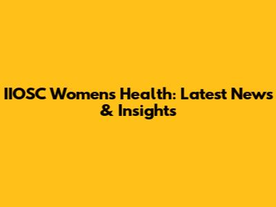 IIOSC Women's Health: Latest News & Insights
