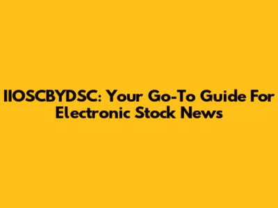 IIOSCBYDSC: Your Go-To Guide For Electronic Stock News
