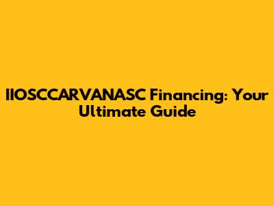 IIOSCCARVANASC Financing: Your Ultimate Guide