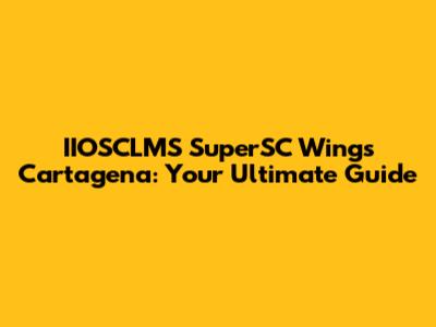 IIOSCLMS SuperSC Wings Cartagena: Your Ultimate Guide