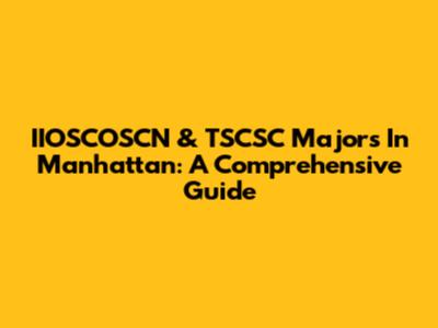 IIOSCOSCN & TSCSC Majors In Manhattan: A Comprehensive Guide