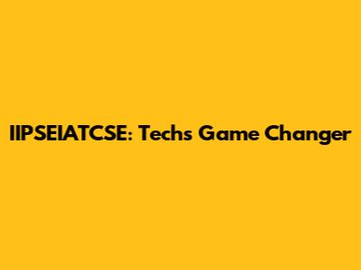 IIPSEIATCSE: Tech's Game Changer