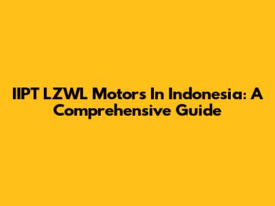 IIPT LZWL Motors In Indonesia: A Comprehensive Guide
