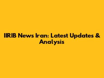 IIRIB News Iran: Latest Updates & Analysis