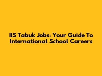 IIS Tabuk Jobs: Your Guide To International School Careers