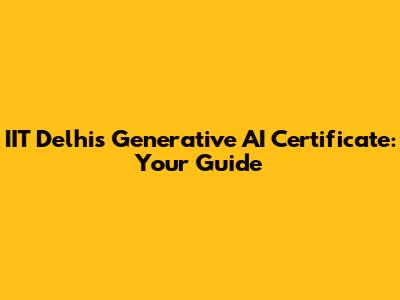 IIT Delhi's Generative AI Certificate: Your Guide