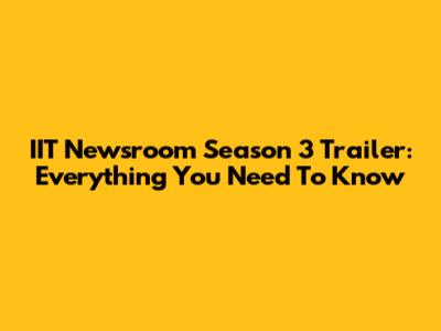 IIT Newsroom Season 3 Trailer: Everything You Need To Know
