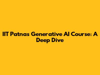 IIT Patna's Generative AI Course: A Deep Dive