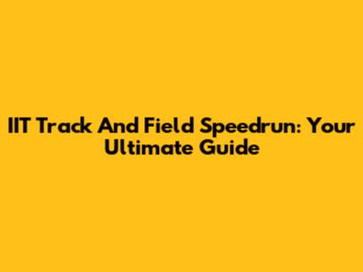 IIT Track And Field Speedrun: Your Ultimate Guide