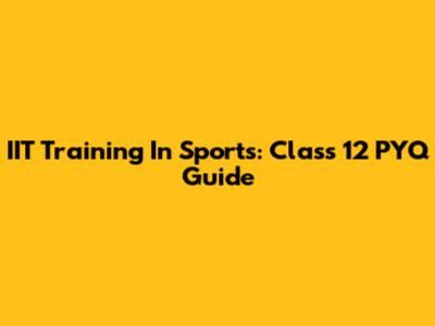 IIT Training In Sports: Class 12 PYQ Guide