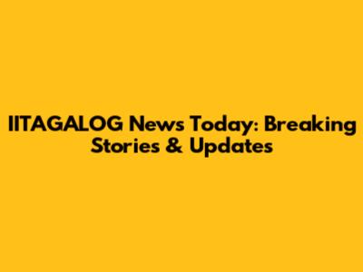 IITAGALOG News Today: Breaking Stories & Updates