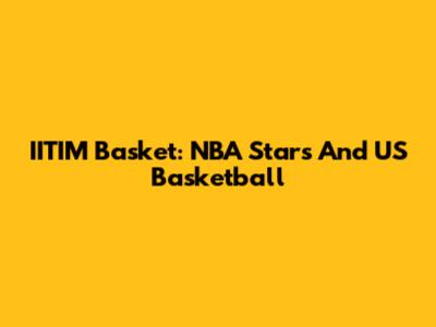 IITIM Basket: NBA Stars And US Basketball