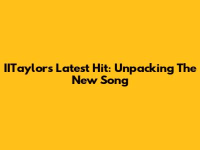 IITaylor's Latest Hit: Unpacking The New Song