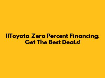 IIToyota Zero Percent Financing: Get The Best Deals!