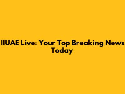 IIUAE Live: Your Top Breaking News Today