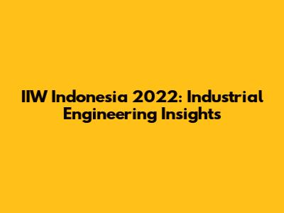 IIW Indonesia 2022: Industrial Engineering Insights