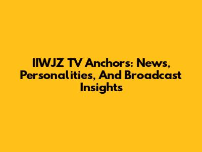 IIWJZ TV Anchors: News, Personalities, And Broadcast Insights
