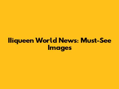 IIiqueen World News: Must-See Images