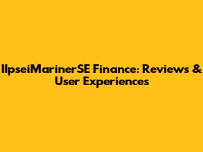IIpseiMarinerSE Finance: Reviews & User Experiences