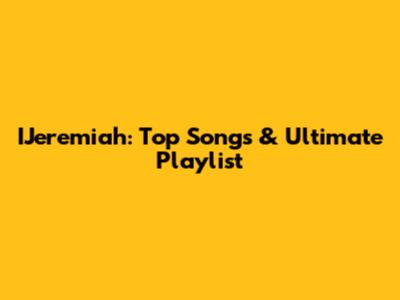 IJeremiah: Top Songs & Ultimate Playlist