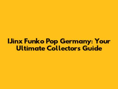 IJinx Funko Pop Germany: Your Ultimate Collector's Guide