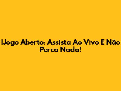 IJogo Aberto: Assista Ao Vivo E Não Perca Nada!