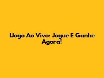 IJogo Ao Vivo: Jogue E Ganhe Agora!