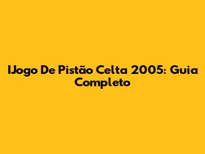 IJogo De Pistão Celta 2005: Guia Completo
