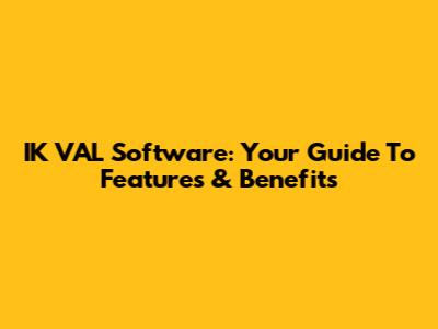 IK VAL Software: Your Guide To Features & Benefits