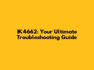 IK4662: Your Ultimate Troubleshooting Guide