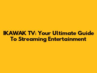 IKAWAK TV: Your Ultimate Guide To Streaming Entertainment