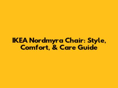 IKEA Nordmyra Chair: Style, Comfort, & Care Guide