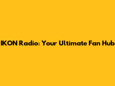 IKON Radio: Your Ultimate Fan Hub