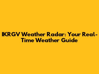IKRGV Weather Radar: Your Real-Time Weather Guide