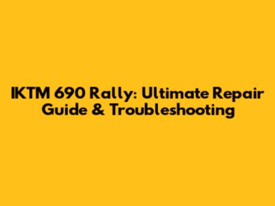 IKTM 690 Rally: Ultimate Repair Guide & Troubleshooting