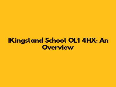 IKingsland School OL1 4HX: An Overview