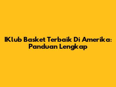 IKlub Basket Terbaik Di Amerika: Panduan Lengkap