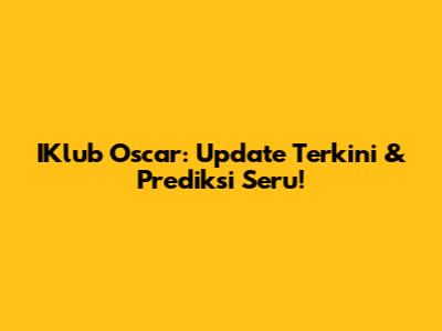 IKlub Oscar: Update Terkini & Prediksi Seru!