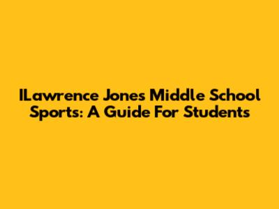 ILawrence Jones Middle School Sports: A Guide For Students