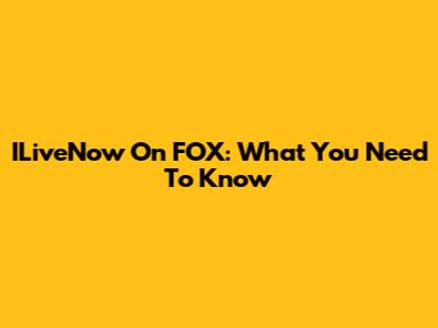 ILiveNow On FOX: What You Need To Know