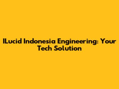 ILucid Indonesia Engineering: Your Tech Solution