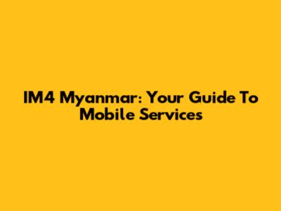 IM4 Myanmar: Your Guide To Mobile Services