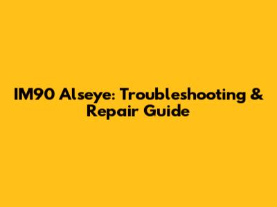 IM90 Alseye: Troubleshooting & Repair Guide