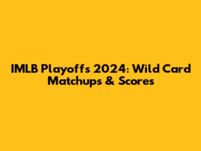 IMLB Playoffs 2024: Wild Card Matchups & Scores