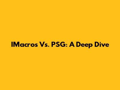 IMacros Vs. PSG: A Deep Dive