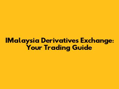 IMalaysia Derivatives Exchange: Your Trading Guide