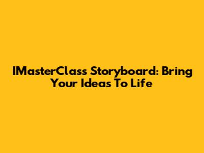 IMasterClass Storyboard: Bring Your Ideas To Life