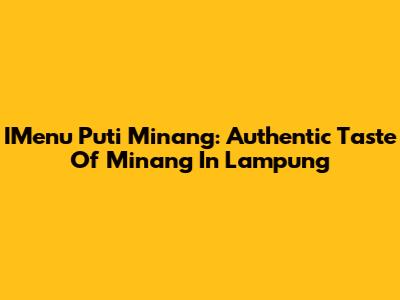 IMenu Puti Minang: Authentic Taste Of Minang In Lampung