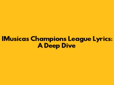 IMusica's Champions League Lyrics: A Deep Dive