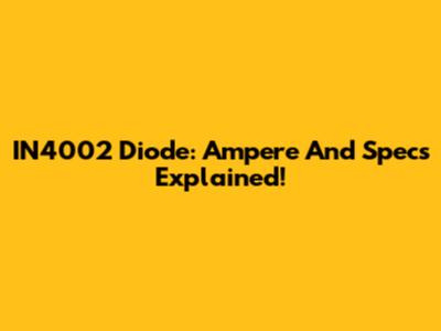 IN4002 Diode: Ampere And Specs Explained!